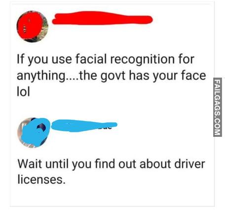 If You Use Facial Recognition for Anything....the Govt Has Your Face Iol Wait Until You Find Out About Driver License Memes
