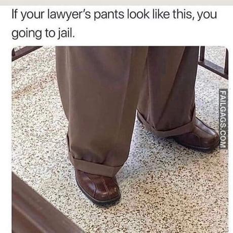If Your Lawyer's Pants Look Like This, You Going to Jail Meme