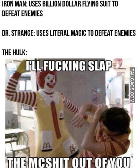 Iron Man: Uses Billion Dollar Flying Suit to Defeat Enemies Dr. Strange: Uses Literal Magic to Defeat Enemies the Hulk: I'll Fucking Slap the Mcshit Out of You Meme