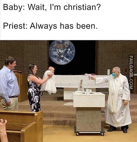 Baby: Wait, I'm Christian? Priest: Always Has Been Meme