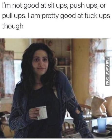 I'm Not Good at Sit Ups, Push Ups, or Pull Ups. I Am Pretty Good at Fuck Ups Though Meme