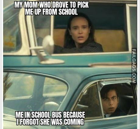 My Mom Who Drove to Pick Me Up From School Me in School Bus Because I Forgot She Was Coming Meme