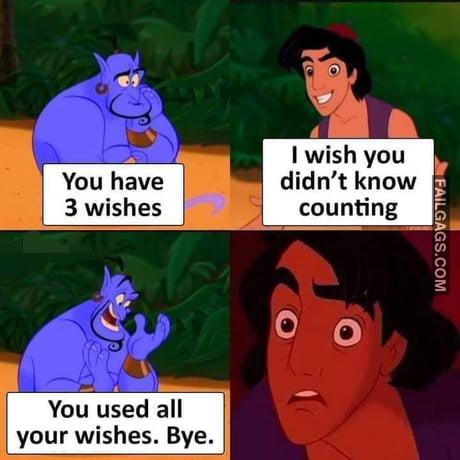 You Have 3 Wishes I Wish You Didn't Know Counting You Used All Your Wishes. Bye Meme