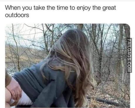 When You Take the Time to Enjoy the Great Outdoors Meme