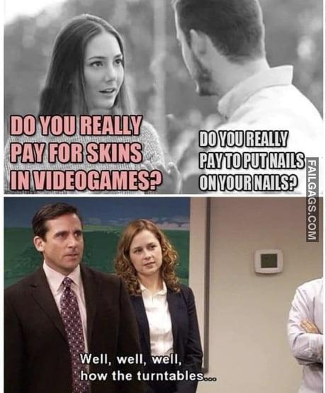 Do You Pay for Skins in Video Games? Do You Really Pay to Put Nails on Your Nails? Well, Well, Well, How the Turntables Meme