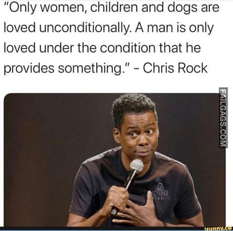 Only Women, Children and Dogs Are Loved Unconditionally. A Man is Only Loved Under the Condition That He Provides Something Meme