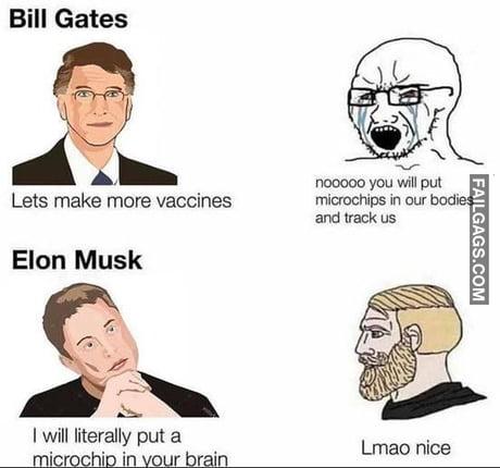 Bill Gates Lets Make More Vaccines Noo You Will Put Microchips in Our Bodies and Track Us Elon Musk I Will Literally Put a Microchip in Your Brain Lmao Nice Meme