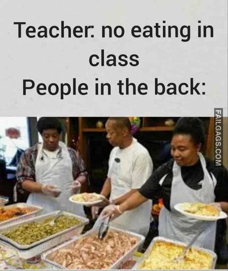 Teacher. No Eating in Class People in the Back Meme
