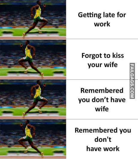 Getting Late for Work Forgot to Kiss Your Wife Remembered You Don't Have Wife Remembered You Don't Have Work Meme