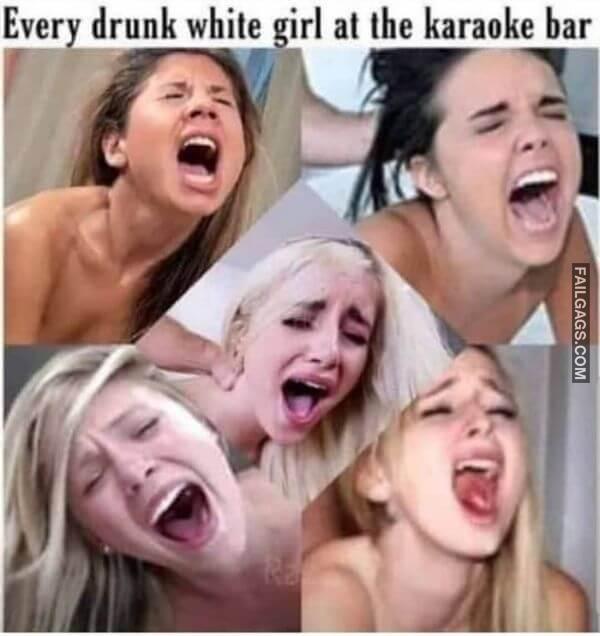 Every Drunk White Girl At The Karaok