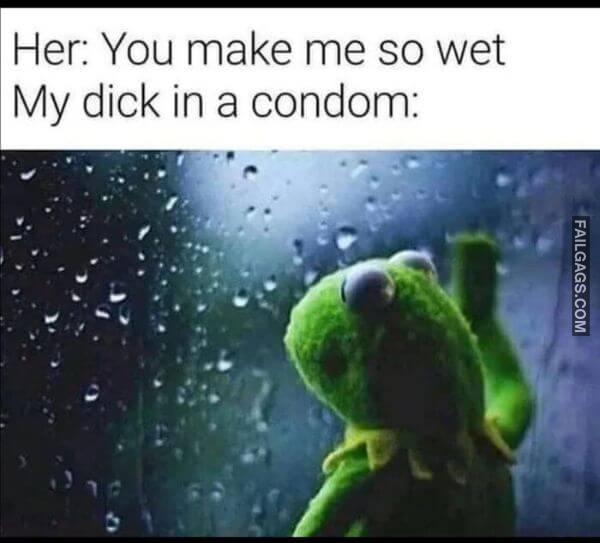 Her You Make Me So Wet My Dick in a Condom Meme