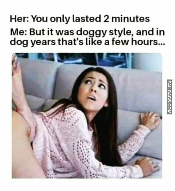 Her You Only Lasted 2 Minutes Me but It Was Doggy Style and in Dog Years Thats Like a Few Hours Meme
