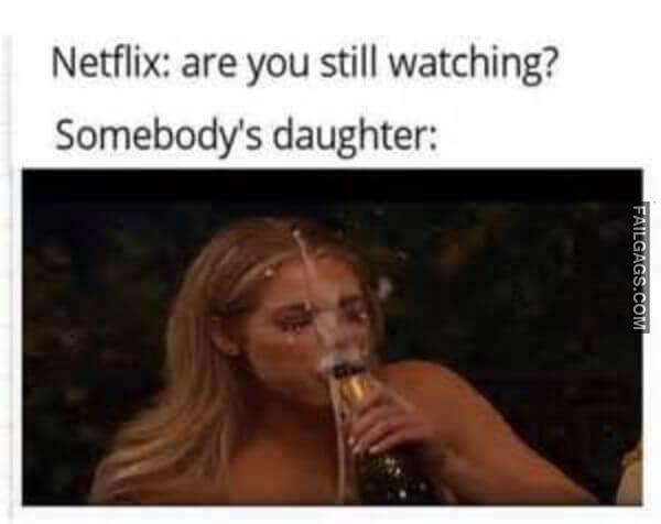 Netflix Are You Still Watching Somebodys Daughter Meme