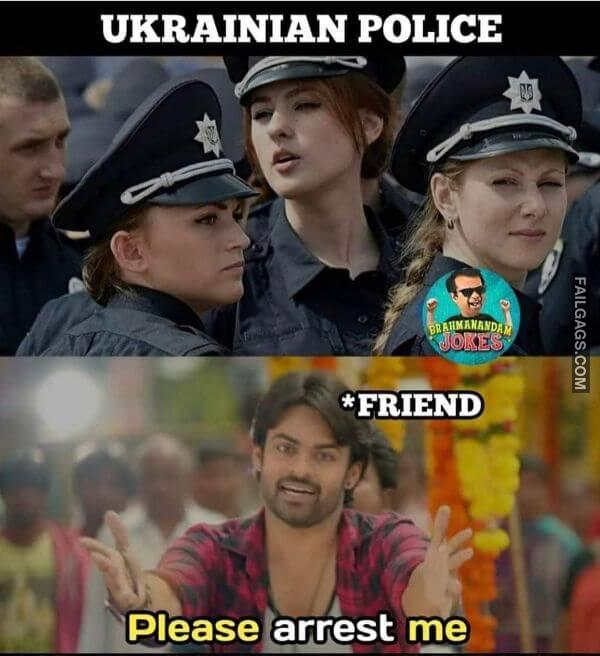 Ukrainian Police Friend Please Arrest Me Funny Indian Memes