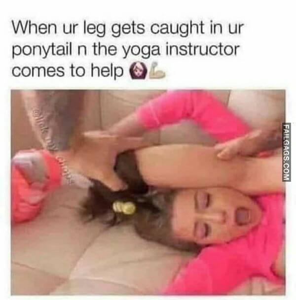 When Ur Leg Gets Caught in Ur Ponytail N the Yoga Instructor Comes to Help Meme