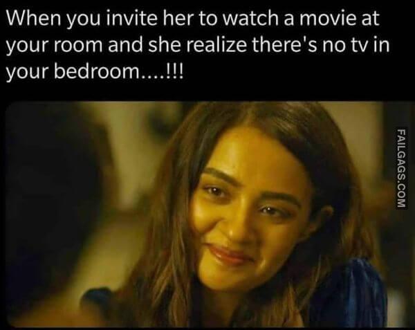 When You Invite Her to Watch a Movie at Your Room and She Realize Theres No Tv in Your Bedroom Meme