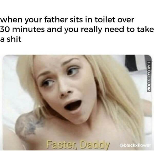 When Your Father Sits in Toilet Over 30 Minutes and You Really Need to Take a Shit Faster Daddy Meme