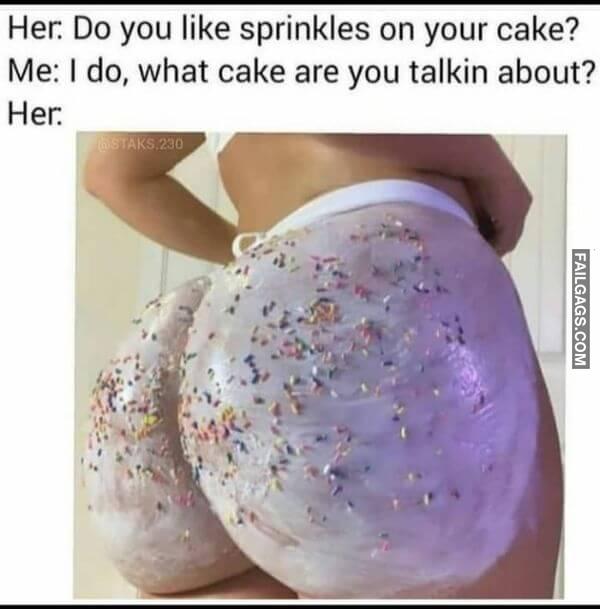 Her Do You Like Sprinkles on Your Cake Me I Do What Cake Are You Talking About Her Meme