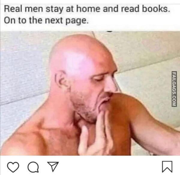Real Men Stay at Home and Read Books. On to the Next Page Meme