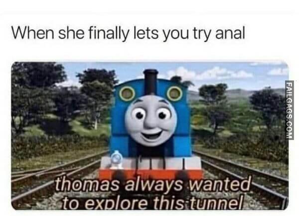 When She Finally Lets You Try Anal Thomas Always Wanted to Explore This Tunnel Funny Memes