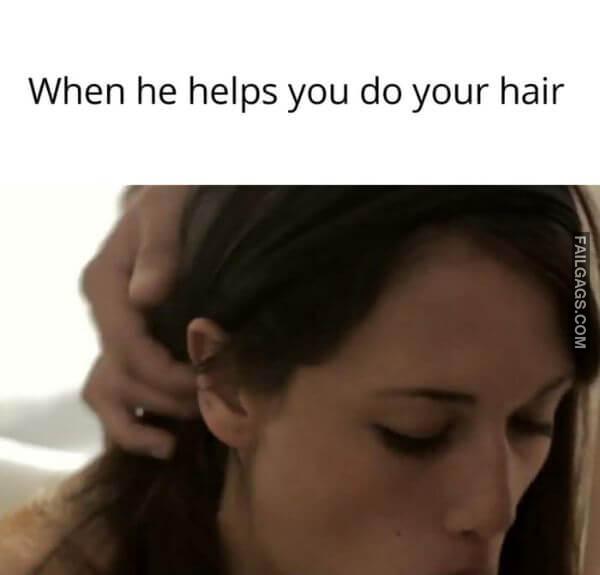 When He Helps You Do Your Hair Funny Memes