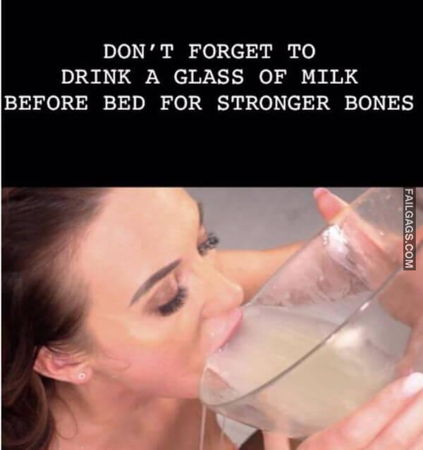 Dont Forget to Drink a Glass of Milk Before Bed for Stronger Bones Funny Adult Memes