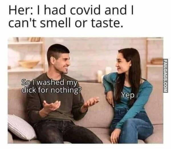 Her I Had Covid and I Cant Smell or Taste. So I Washed My Dick for Nothing Yep Funny Adult Memes