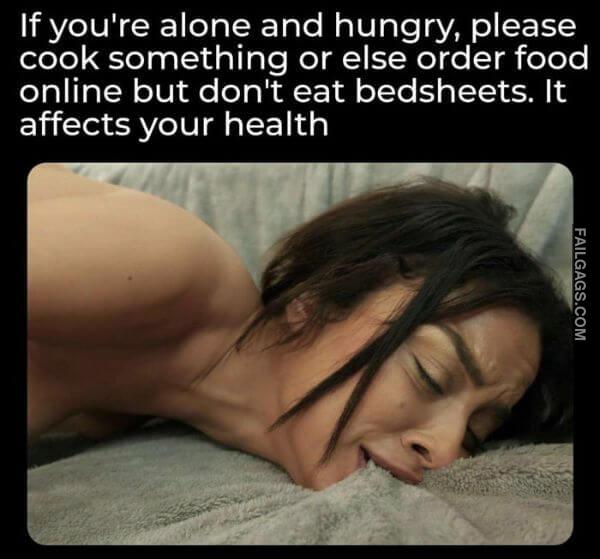 If Youre Alone and Hungry Please Cook Something or Else Order Food Online but Dont Eat Bedsheets. It Affects Your Health Funny Sex Memes