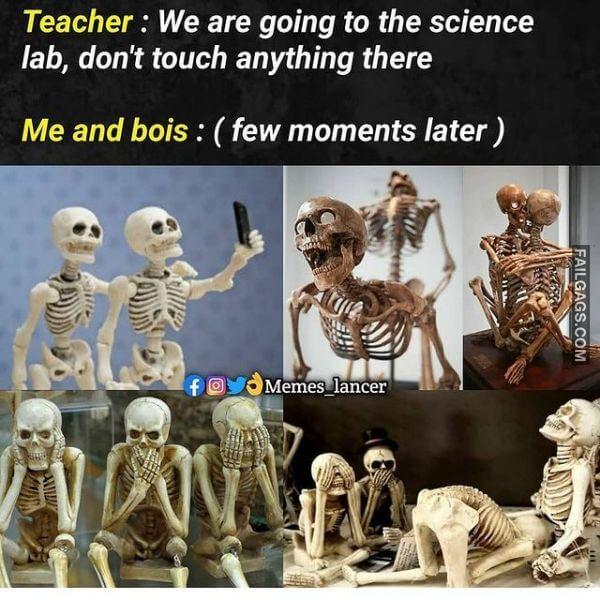 Teacher We Are Going to the Science Lab Dont Touch Anything There Me and Bois Few Moments Later Funny Dirty Memes