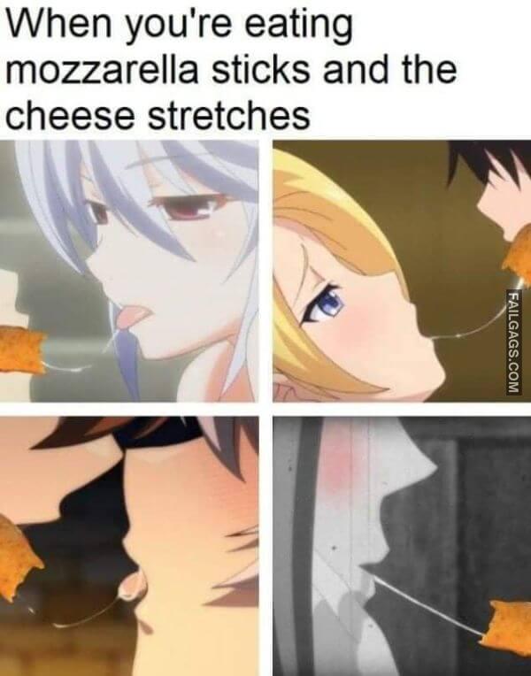 When Youre Eating Mozzarella Sticks and the Cheese Stretches Funny Sex Memes