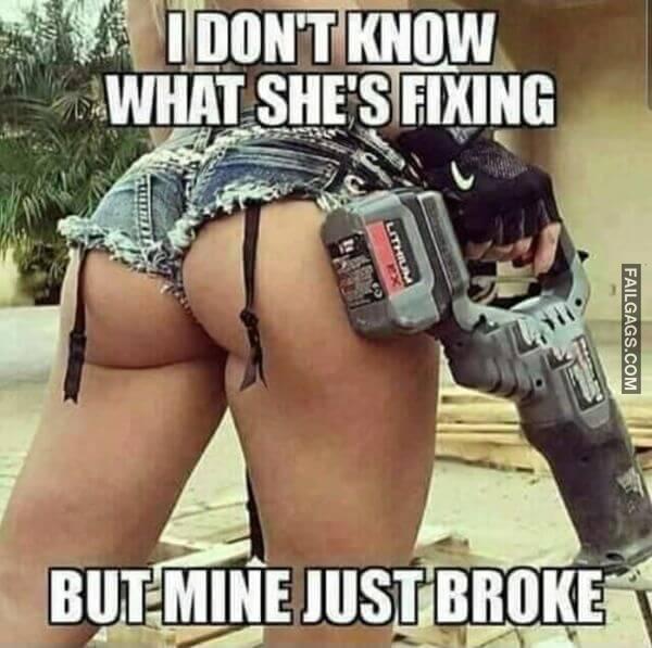 I Dont Know What Hes Fixing but Mine Just Broke Funny Dirty Memes