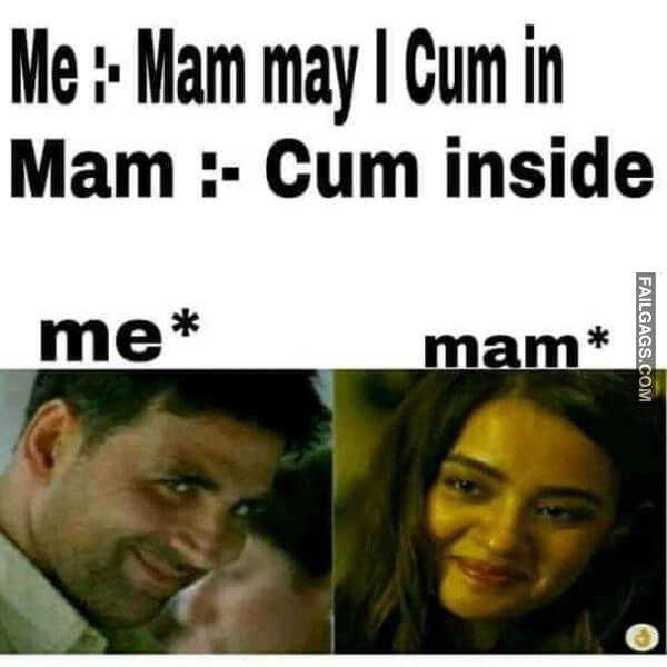 Me • Mam May I Cum in Mam Cum Inside Me Mam Adult Memes Dirty Indian Memes