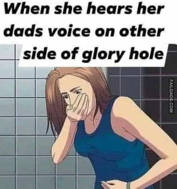 When She Hears Her Dads Voice on Other Side of Glory Hole Funny Dirty Memes