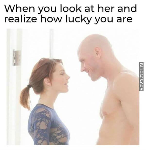 When You Look at Her and Realize How Lucky You Are Adult Dirty Memes