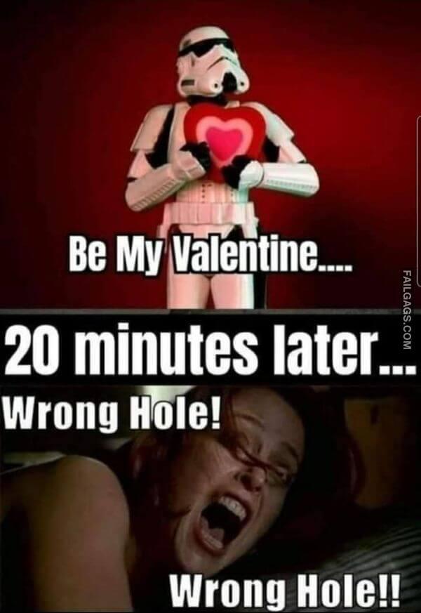 Be My Valentine.... 20 Minutes Later... Wrong Hole Wrong Hole Dirty Memes