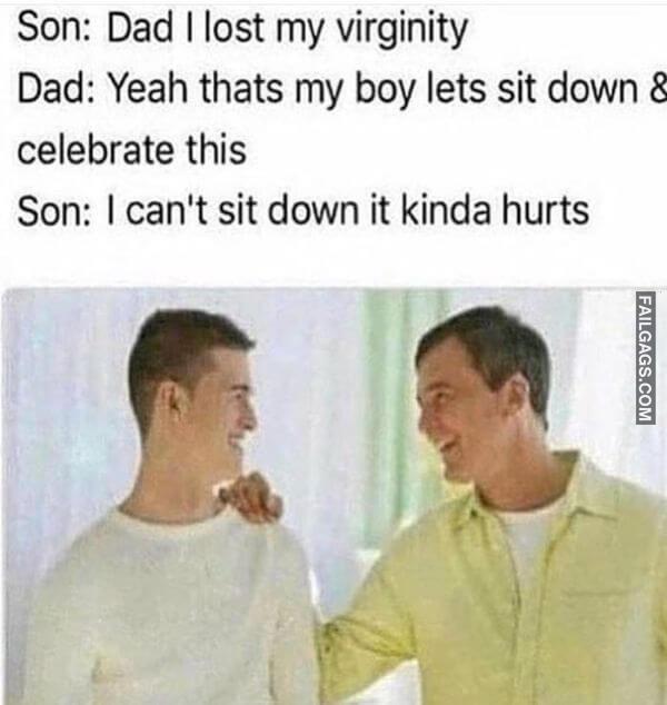 Son Dad I Lost My Virginity Dad Yeah Thats My Boy Lets Sit Down Celebrate This Son I Cant Sit Clown It Kinda Hurts Funny Adult Memes