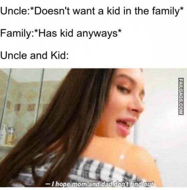 UncleDoesnt Want a Kid in the Family Familyhas Kid Anyways Uncle and Kid I Hope Mom and Dad Dont Find Out Funny Sex Memes