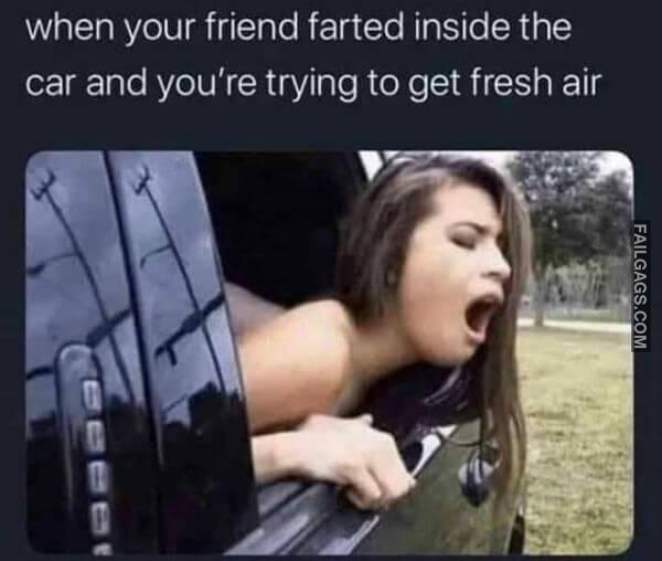 When Your Friend Farted Inside the Car and Youre Trying to Get Fresh Air Funny Dirty Memes