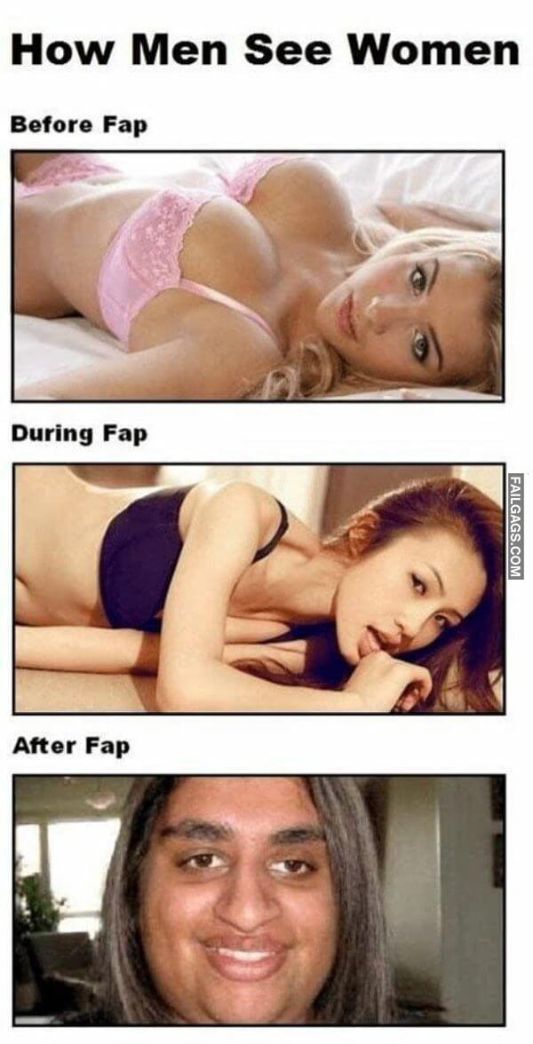 How Men See Women Before Fap During Fap After Fap Funny Dirty Memes 18