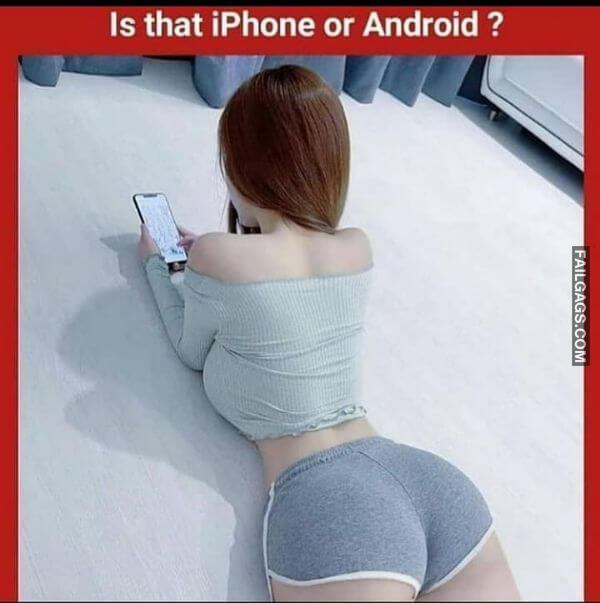 Is That Iphone or Android Adult Memes