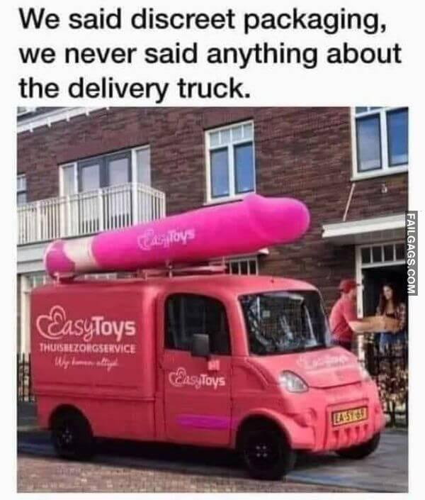 We Said Discreet Packaging We Never Said Anything About the Delivery Truck Funny Dirty Memes