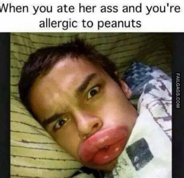 When You Ate Her Ass and Youre Allergic to Peanuts Funny Adult Memes