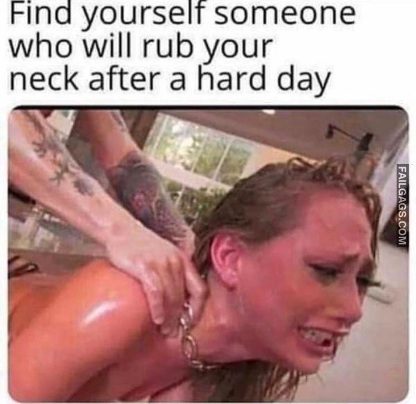 Find Yourself Someone Who Will Rub Your Neck After a Hard Day Funny Adult Memes