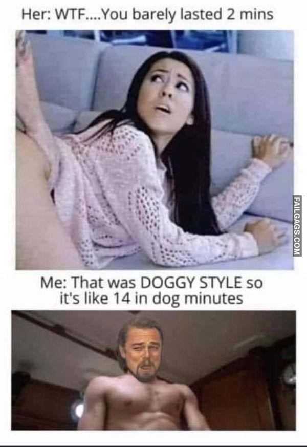 Her WTF....you Barely Lasted 2 Mins Me That Was Doggy Style So Its Like 14 in Dog Minutes Funny Sex Memes
