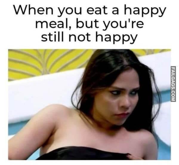 When You Eat a Happy Meal but Youre Still Not Happy Funny Adult Memes