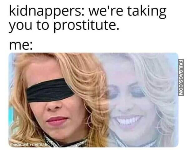 Kidnappers Were Taking You to Prostitute Funny Dirty Memes