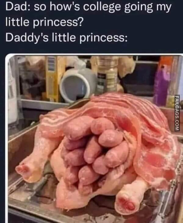 Dad So Hows College Going My Little Princess Daddys Little Princess Dirty Memes