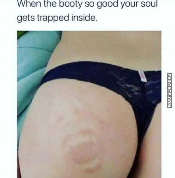When the Booty So Good Your Soul Gets Trapped Inside Funny 18 Adult Memes