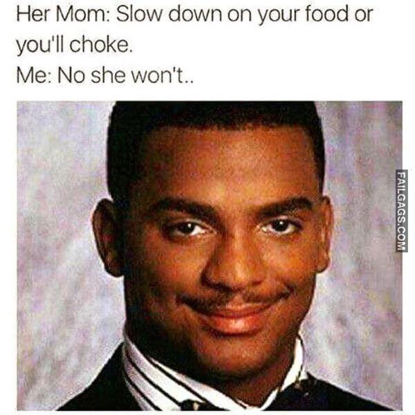 Her Mom Slow Down on Your Food or Youll Choke. Me No She Wont.. Dirty Sex Memes