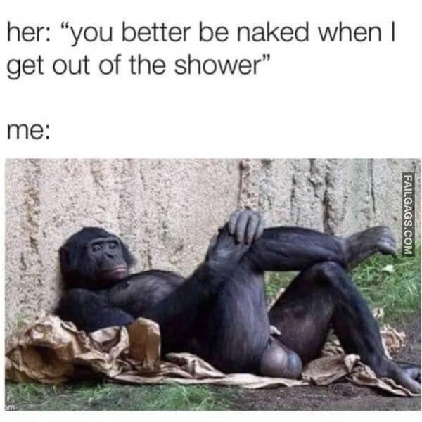 Her You Better Be Naked When I Get Out of the Shower Me Funny Adult Memes